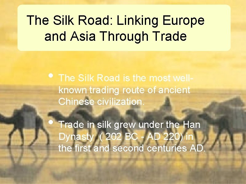 The Silk Road: Linking Europe and Asia Through Trade • The Silk Road is