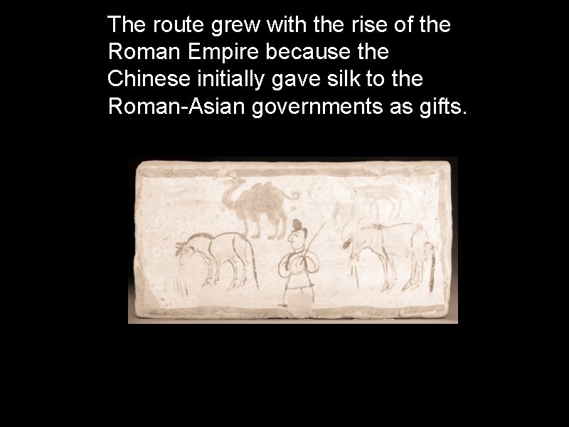 The route grew with the rise of the Roman Empire because the Chinese initially