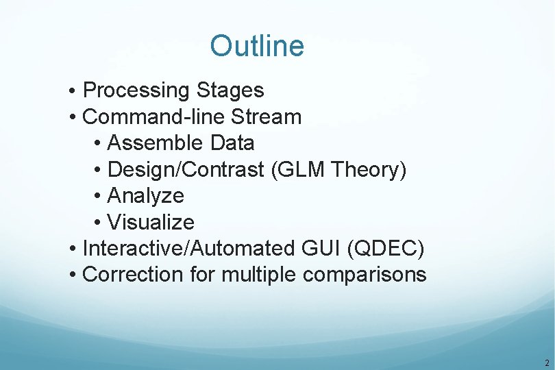 Outline • Processing Stages • Command-line Stream • Assemble Data • Design/Contrast (GLM Theory)