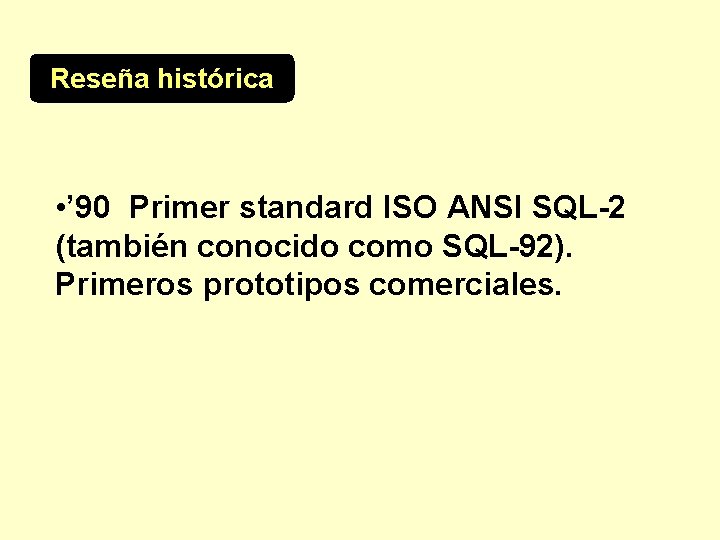 Reseña histórica • ’ 90 Primer standard ISO ANSI SQL-2 (también conocido como SQL-92).