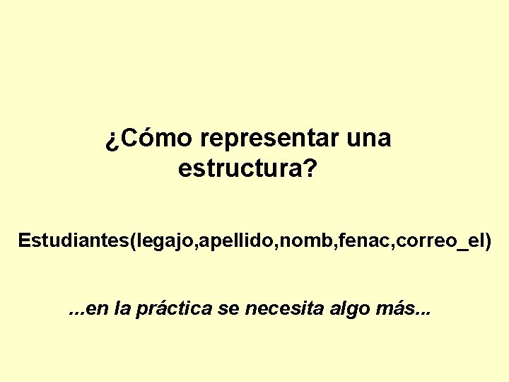 ¿Cómo representar una estructura? Estudiantes(legajo, apellido, nomb, fenac, correo_el). . . en la práctica