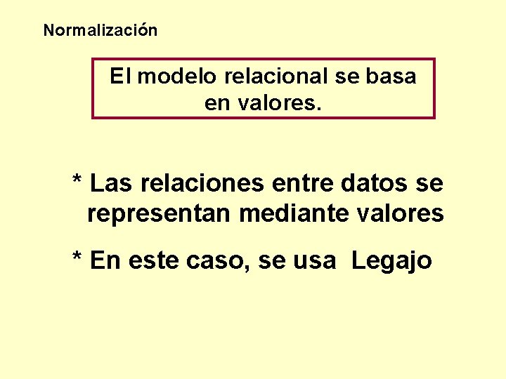 Normalización El modelo relacional se basa en valores. * Las relaciones entre datos se