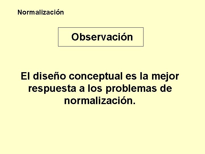 Normalización Observación El diseño conceptual es la mejor respuesta a los problemas de normalización.