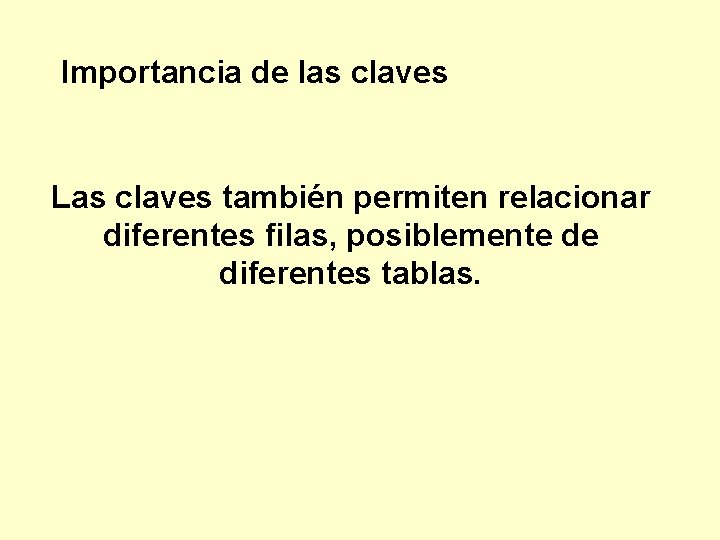 Importancia de las claves Las claves también permiten relacionar diferentes filas, posiblemente de diferentes