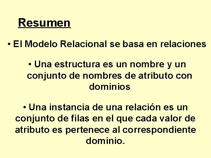 Resumen • El Modelo Relacional se basa en relaciones • Una estructura es un