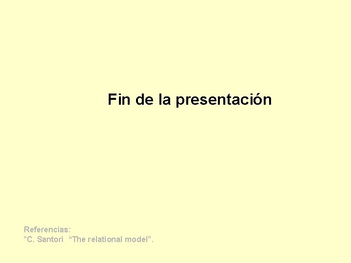 Fin de la presentación Referencias: *C. Santori “The relational model”. 