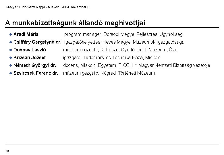 . Magyar Tudomány Napja - Miskolc, 2004. november 8 A munkabizottságunk állandó meghívottjai 10