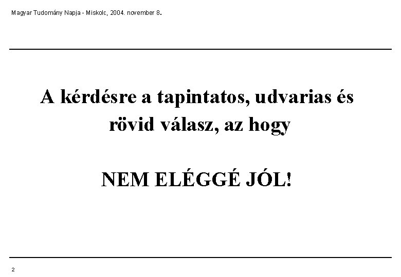 . Magyar Tudomány Napja - Miskolc, 2004. november 8 A kérdésre a tapintatos, udvarias