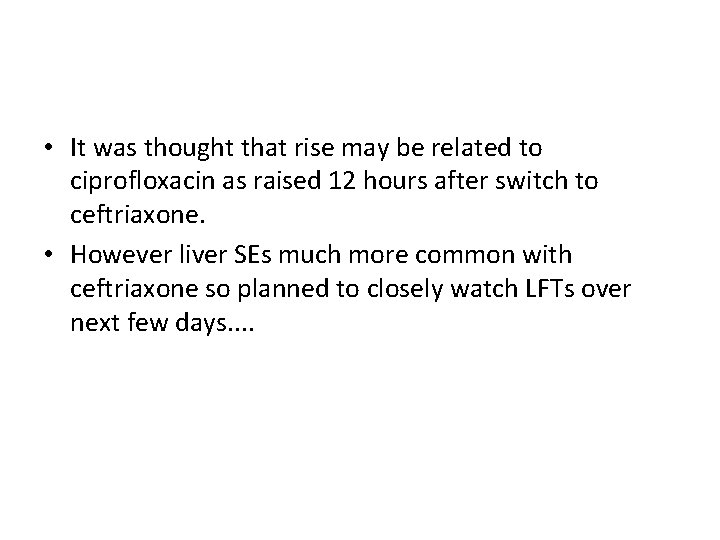  • It was thought that rise may be related to ciprofloxacin as raised