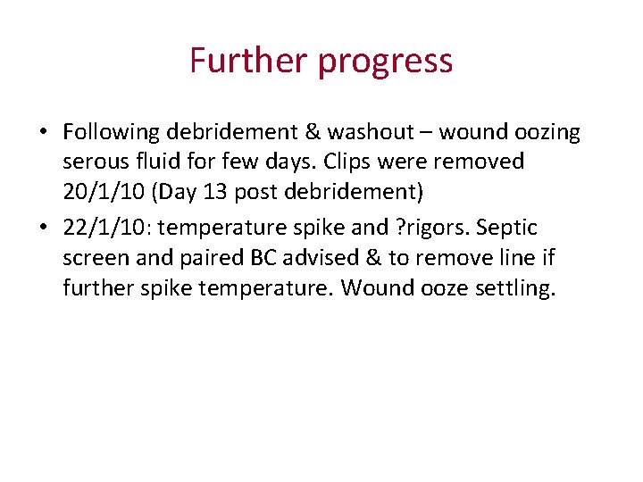 Further progress • Following debridement & washout – wound oozing serous fluid for few