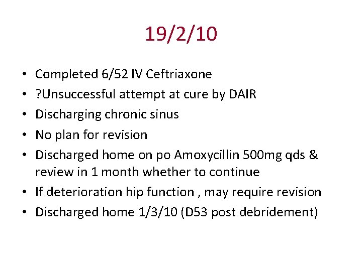 19/2/10 Completed 6/52 IV Ceftriaxone ? Unsuccessful attempt at cure by DAIR Discharging chronic