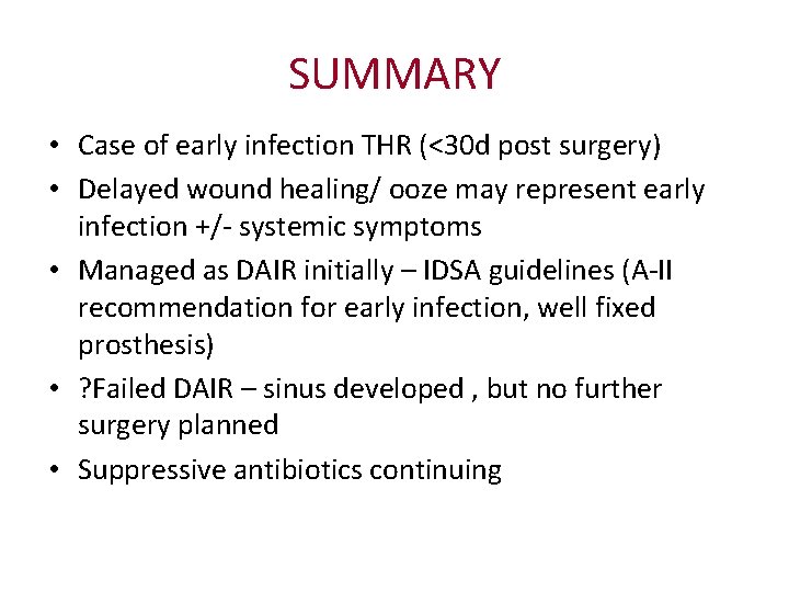 SUMMARY • Case of early infection THR (<30 d post surgery) • Delayed wound