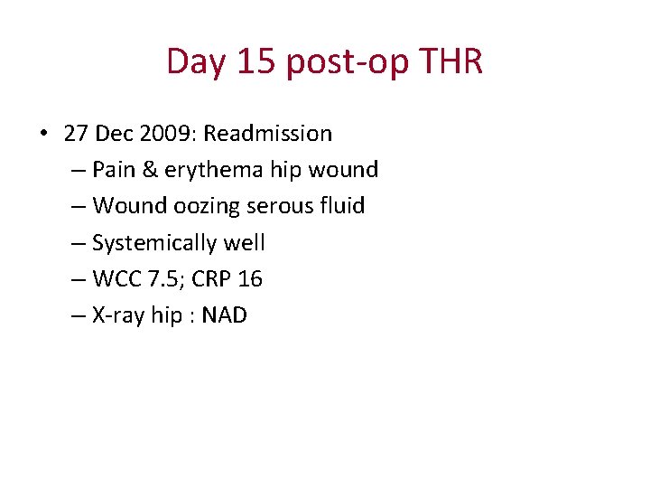Day 15 post-op THR • 27 Dec 2009: Readmission – Pain & erythema hip