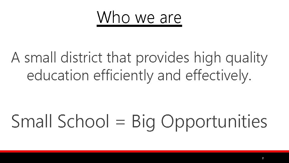 Who we are A small district that provides high quality education efficiently and effectively.