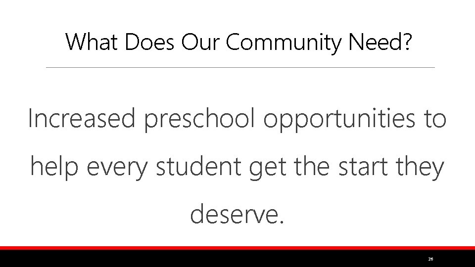 What Does Our Community Need? Increased preschool opportunities to help every student get the