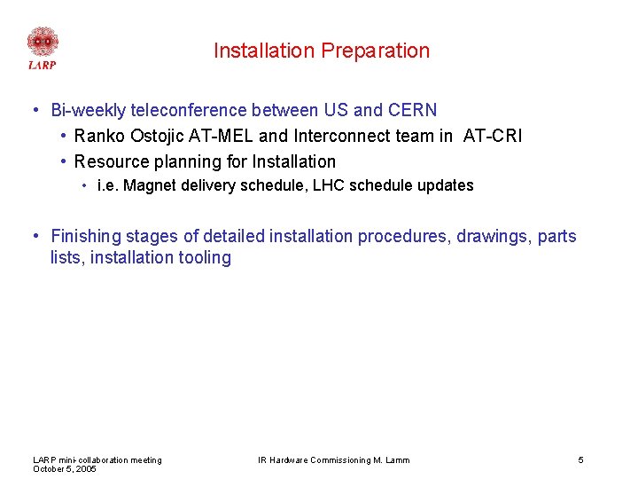 Installation Preparation • Bi-weekly teleconference between US and CERN • Ranko Ostojic AT-MEL and