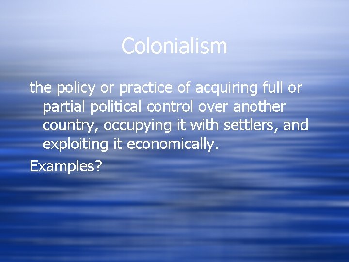 Colonialism the policy or practice of acquiring full or partial political control over another
