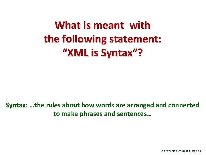 What is meant with the following statement: “XML is Syntax”? Syntax: …the rules about