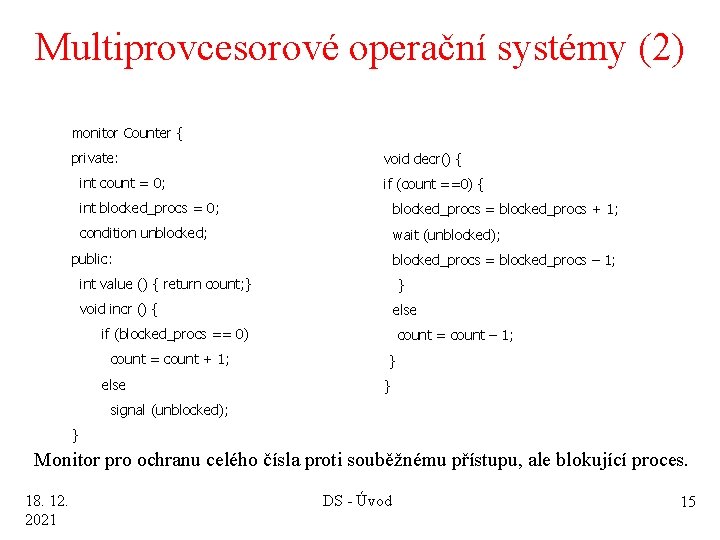 Multiprovcesorové operační systémy (2) monitor Counter { private: int count = 0; void decr()