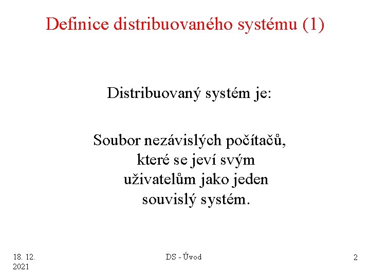 Definice distribuovaného systému (1) Distribuovaný systém je: Soubor nezávislých počítačů, které se jeví svým