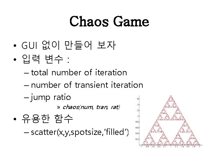 Chaos Game • GUI 없이 만들어 보자 • 입력 변수 : – total number