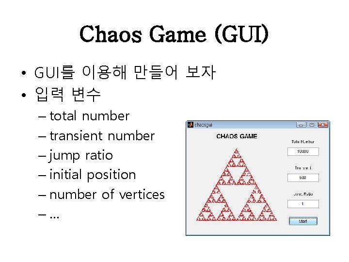 Chaos Game (GUI) • GUI를 이용해 만들어 보자 • 입력 변수 – total number