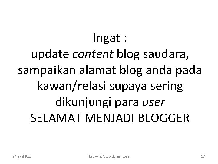 Ingat : update content blog saudara, sampaikan alamat blog anda pada kawan/relasi supaya sering