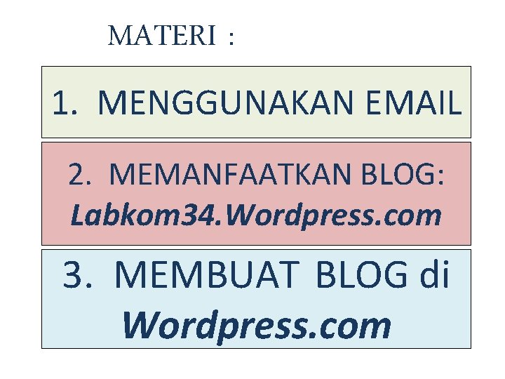 MATERI : 1. MENGGUNAKAN EMAIL 2. MEMANFAATKAN BLOG: Labkom 34. Wordpress. com 3. MEMBUAT