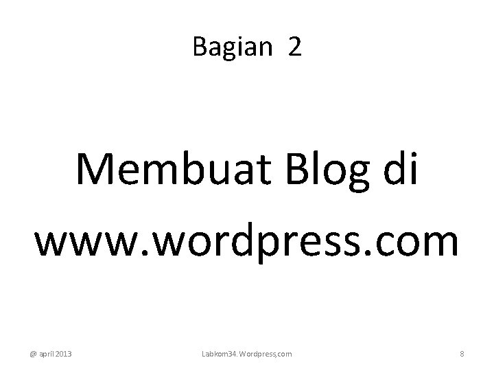 Bagian 2 Membuat Blog di www. wordpress. com @ april 2013 Labkom 34. Wordpress,