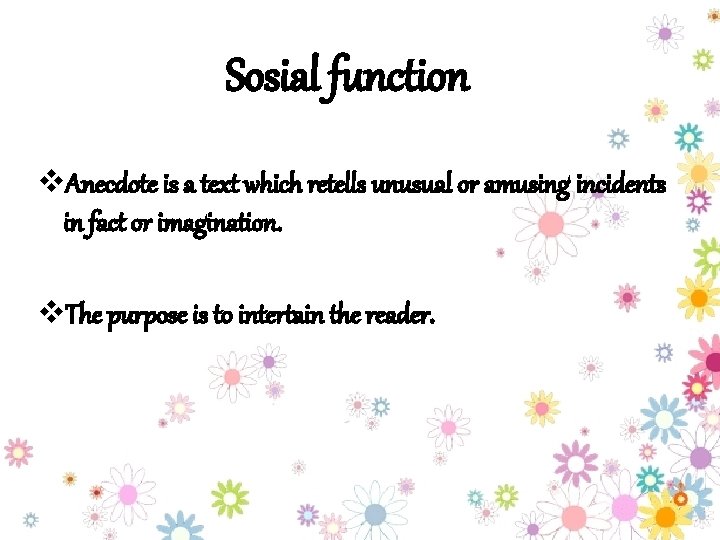 Sosial function v. Anecdote is a text which retells unusual or amusing incidents in