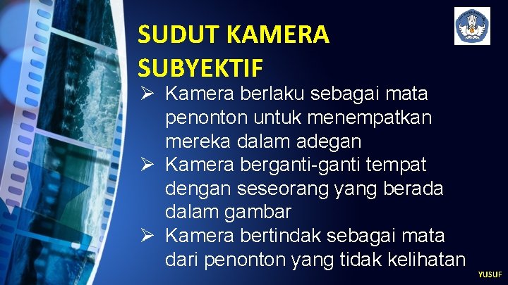 SUDUT KAMERA SUBYEKTIF Ø Kamera berlaku sebagai mata penonton untuk menempatkan mereka dalam adegan