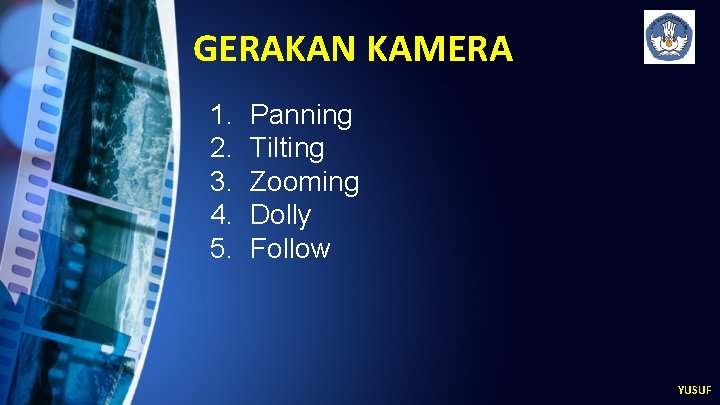 GERAKAN KAMERA 1. 2. 3. 4. 5. Panning Tilting Zooming Dolly Follow YUSUF 