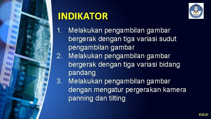 INDIKATOR 1. Melakukan pengambilan gambar bergerak dengan tiga variasi sudut pengambilan gambar 2. Melakukan