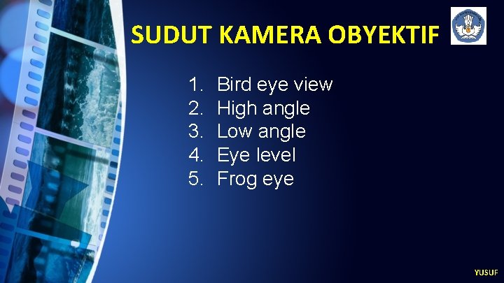 SUDUT KAMERA OBYEKTIF 1. 2. 3. 4. 5. Bird eye view High angle Low
