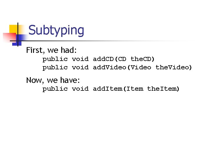 Subtyping First, we had: public void add. CD(CD the. CD) public void add. Video(Video