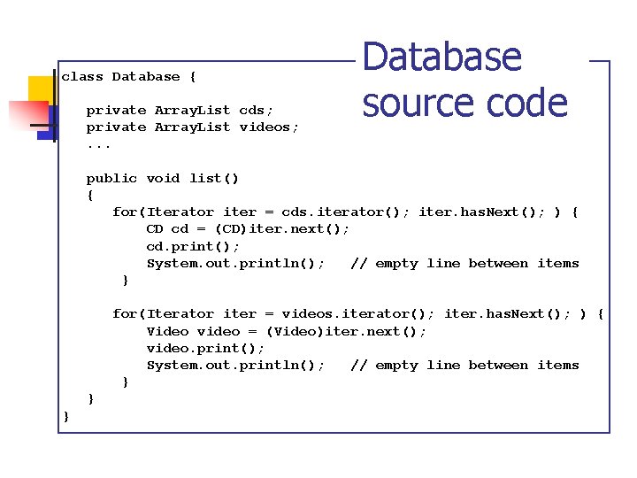 class Database { private Array. List cds; private Array. List videos; . . .