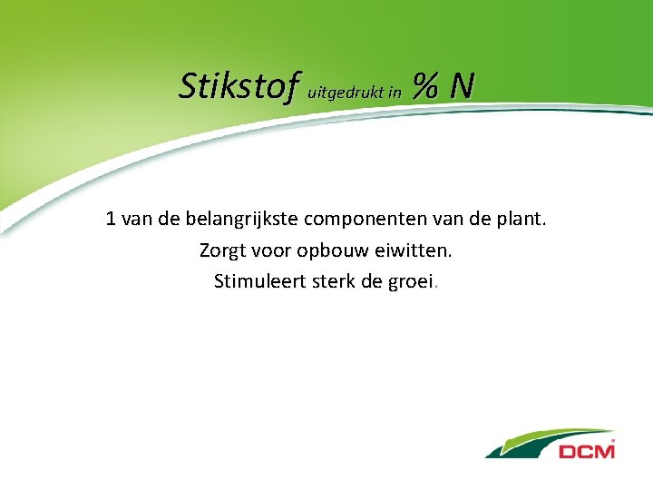 Stikstof uitgedrukt in % N 1 van de belangrijkste componenten van de plant. Zorgt