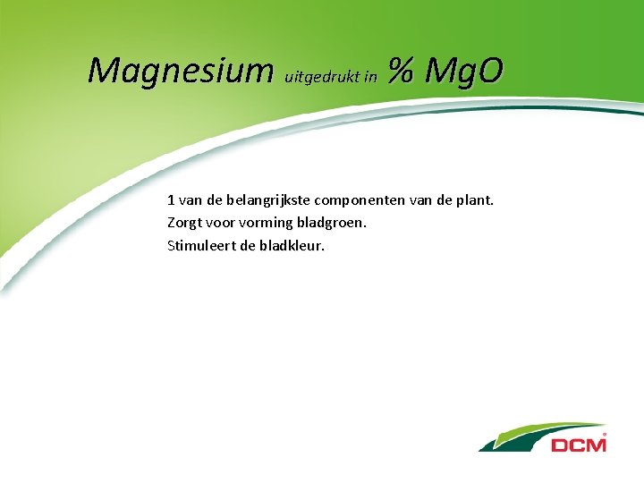 Magnesium uitgedrukt in % Mg. O 1 van de belangrijkste componenten van de plant.