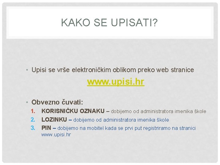 KAKO SE UPISATI? • Upisi se vrše elektroničkim oblikom preko web stranice www. upisi.