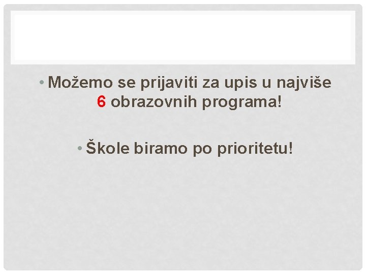  • Možemo se prijaviti za upis u najviše 6 obrazovnih programa! • Škole