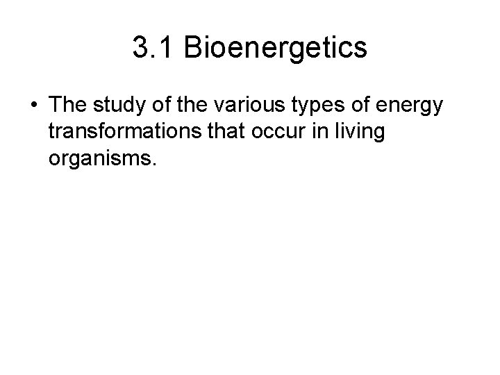 3. 1 Bioenergetics • The study of the various types of energy transformations that