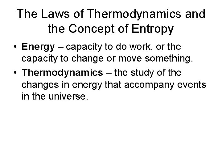 The Laws of Thermodynamics and the Concept of Entropy • Energy – capacity to