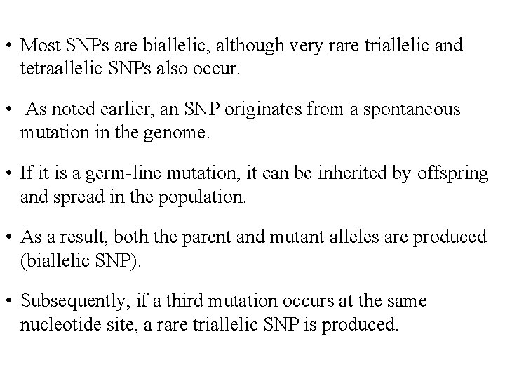  • Most SNPs are biallelic, although very rare triallelic and tetraallelic SNPs also