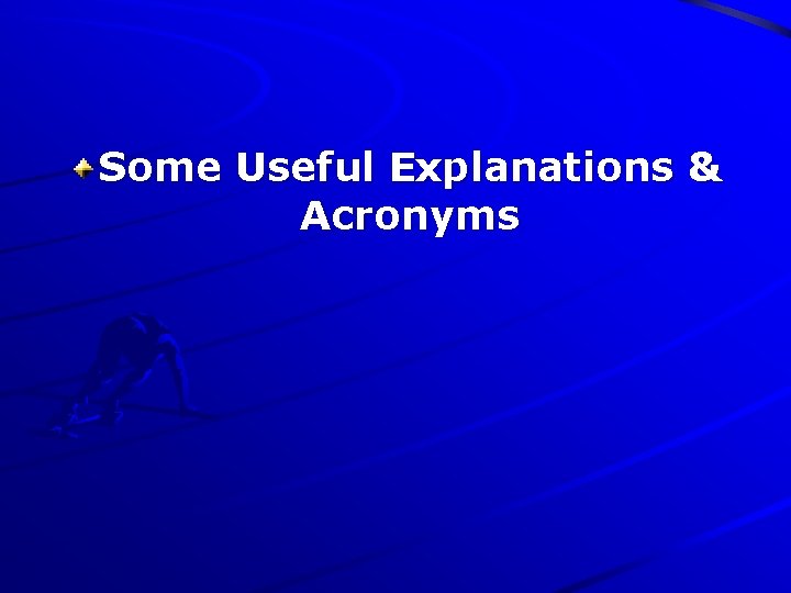 Some Useful Explanations & Acronyms 