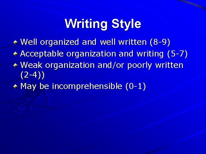 Writing Style Well organized and well written (8 -9) Acceptable organization and writing (5