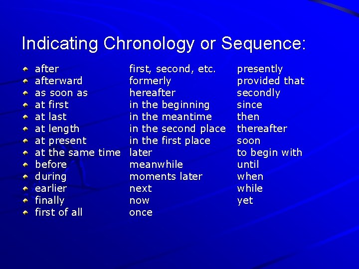 Indicating Chronology or Sequence: after first, second, etc. afterward formerly as soon as hereafter