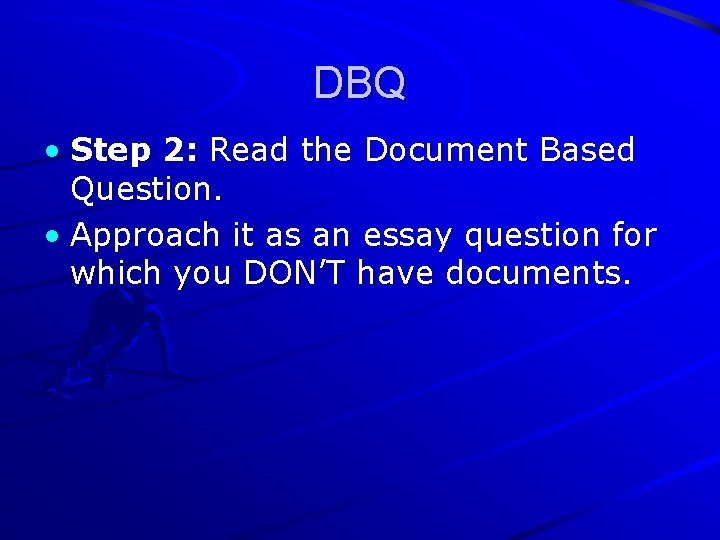 DBQ • Step 2: Read the Document Based Question. • Approach it as an