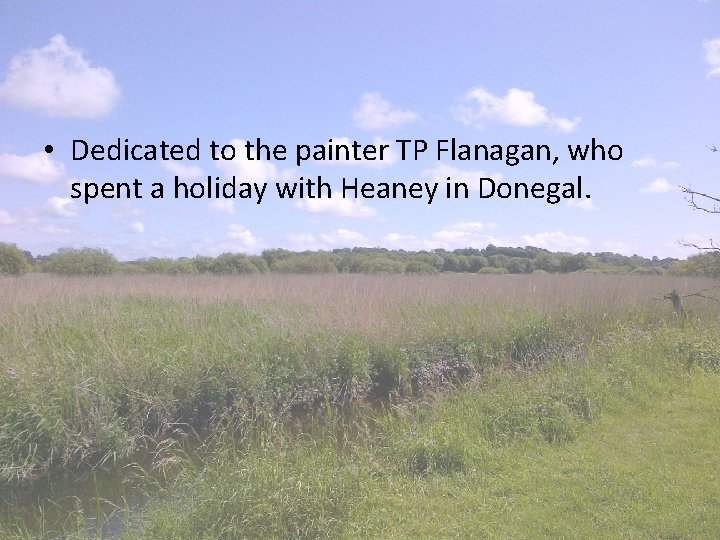  • Dedicated to the painter TP Flanagan, who spent a holiday with Heaney