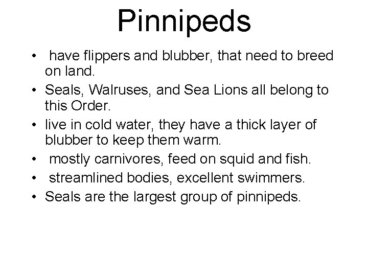 Pinnipeds • have flippers and blubber, that need to breed on land. • Seals,