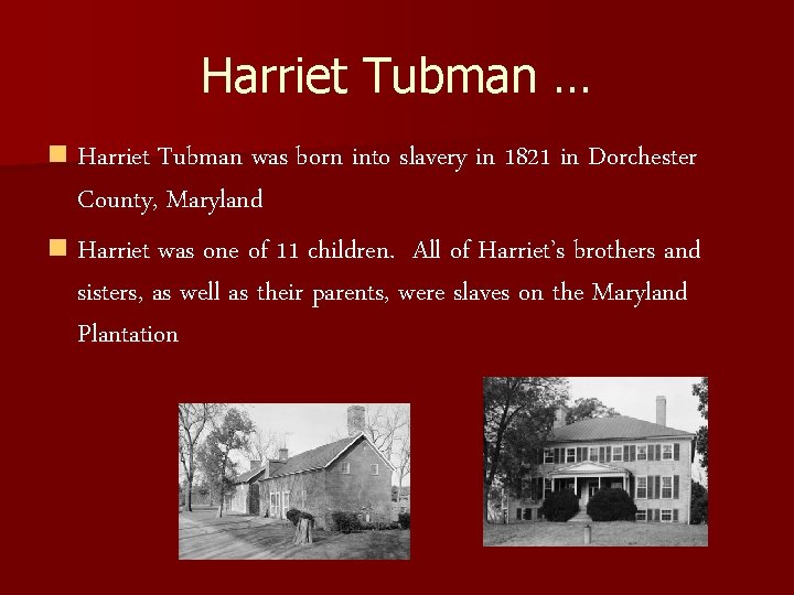 Harriet Tubman … n Harriet Tubman was born into slavery in 1821 in Dorchester
